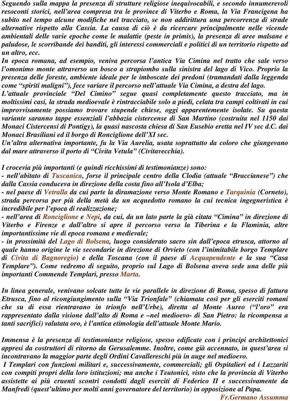 La causa di ciò è da ricercare principalmente nelle vicende ambientali delle varie epoche come le malattie (peste in primis), la presenza di aree malsane e paludose, le scorribande dei banditi, gli