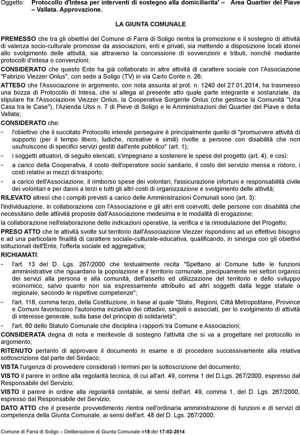 sia mettendo a disposizione locali idonei allo svolgimento delle attività, sia attraverso la concessione di sovvenzioni e tributi, nonchè mediante protocolli d'intesa o convenzioni; CONSIDERATO che