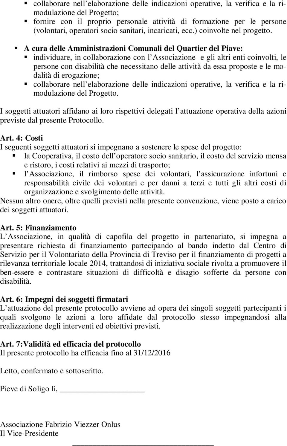 A cura delle Amministrazioni Comunali del Quartier del Piave: individuare, in collaborazione con l Associazione e gli altri enti coinvolti, le persone con disabilità che necessitano delle attività da