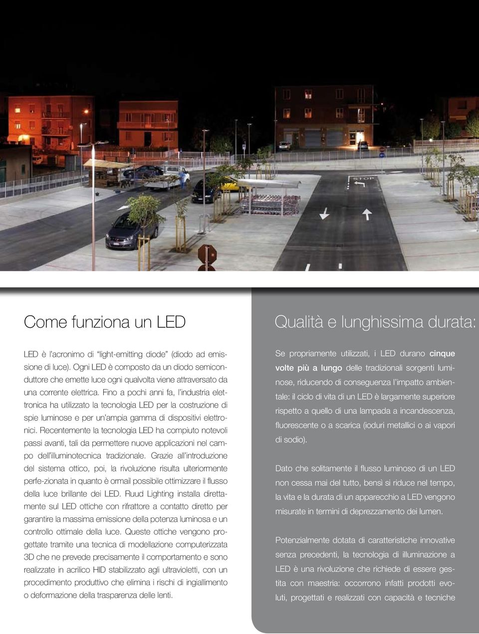 Fino a pochi anni fa, l industria elettronica ha utilizzato la tecnologia LED per la costruzione di spie luminose e per un ampia gamma di dispositivi elettronici.