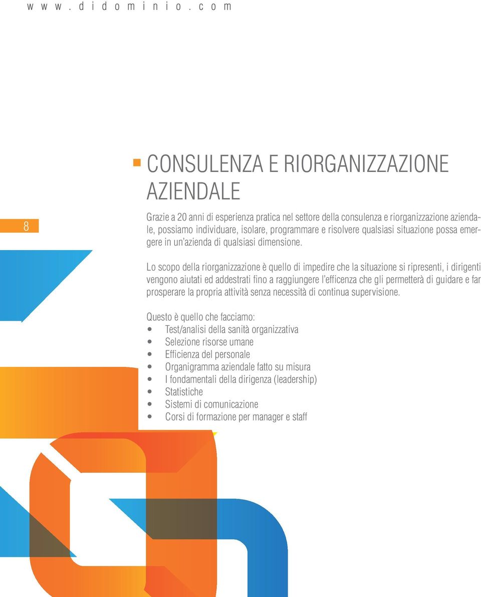 Lo scopo della riorganizzazione è quello di impedire che la situazione si ripresenti, i dirigenti vengono aiutati ed addestrati fino a raggiungere l efficenza che gli permetterà di guidare e far