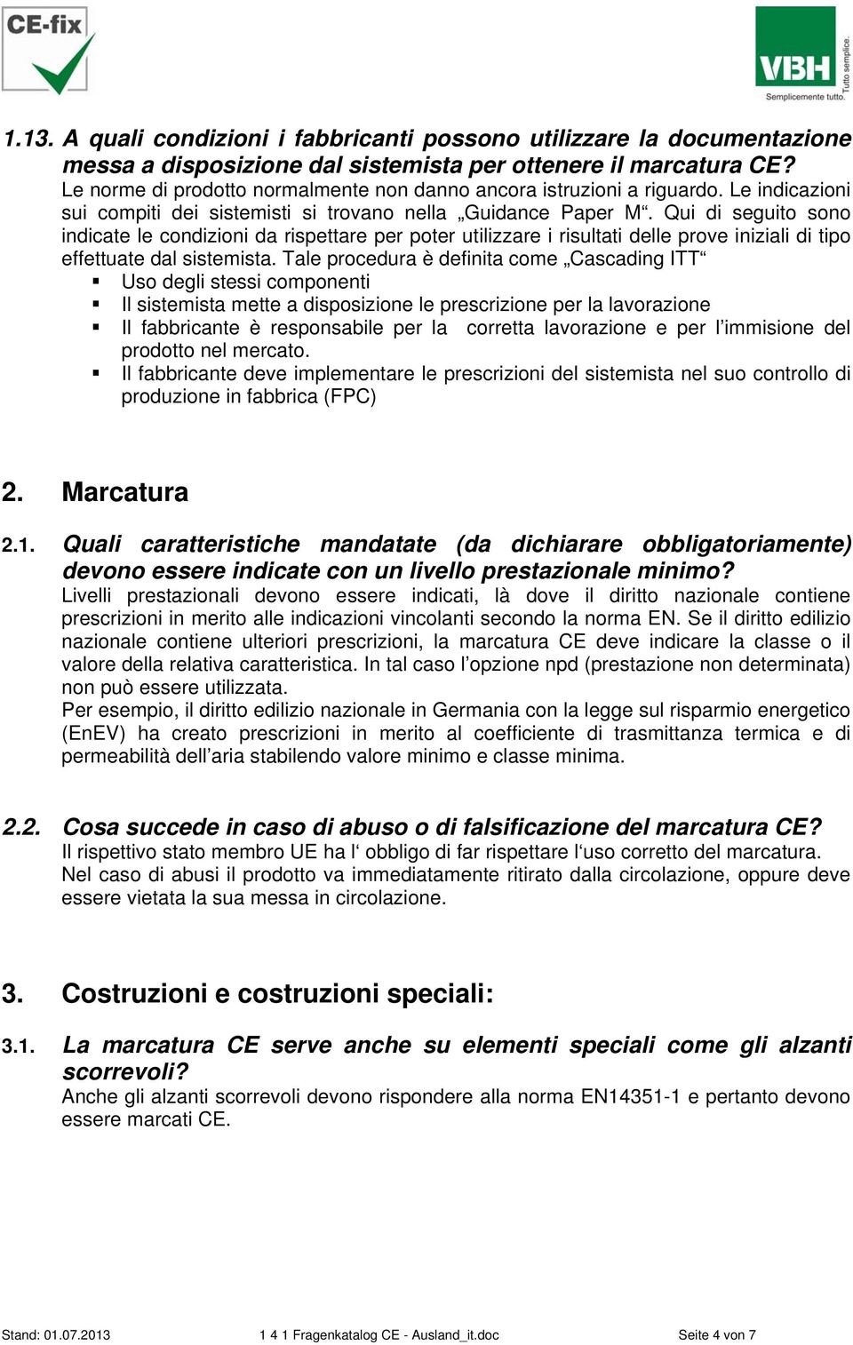 Qui di seguito sono indicate le condizioni da rispettare per poter utilizzare i risultati delle prove iniziali di tipo effettuate dal sistemista.