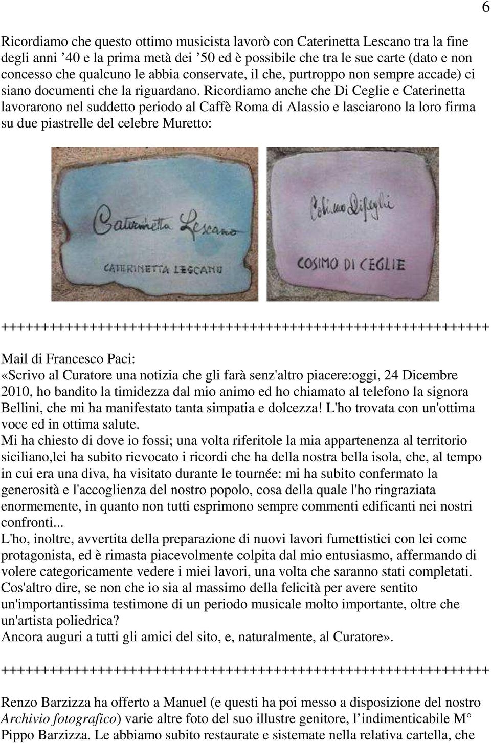 Ricordiamo anche che Di Ceglie e Caterinetta lavorarono nel suddetto periodo al Caffè Roma di Alassio e lasciarono la loro firma su due piastrelle del celebre Muretto: Mail di Francesco Paci: «Scrivo