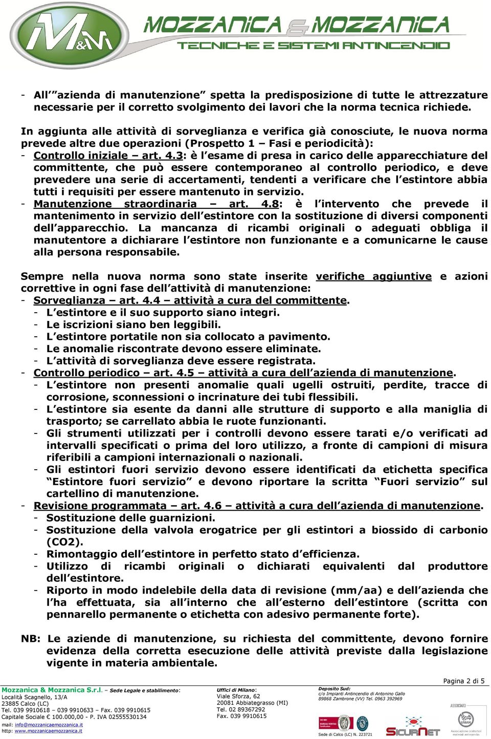 3: è l esame di presa in carico delle apparecchiature del committente, che può essere contemporaneo al controllo periodico, e deve prevedere una serie di accertamenti, tendenti a verificare che l