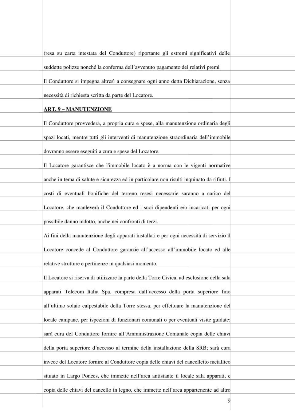 9 MANUTENZIONE Il Conduttore provvederà, a propria cura e spese, alla manutenzione ordinaria degli spazi locati, mentre tutti gli interventi di manutenzione straordinaria dell immobile dovranno