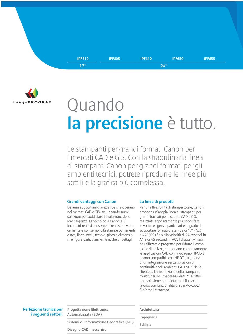 Grandi vantaggi con Canon Da anni supportiamo le aziende che operano nei mercati CAD e GIS, sviluppando nuovi soluzioni per soddisfare l'evoluzione delle loro esigenze.