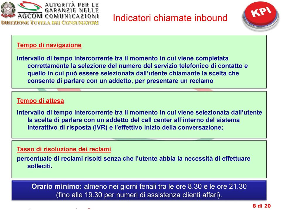 in cui viene selezionata dall utente la scelta di parlare con un addetto del call center all interno del sistema interattivo di risposta (IVR) e l effettivo inizio della conversazione; Tasso di