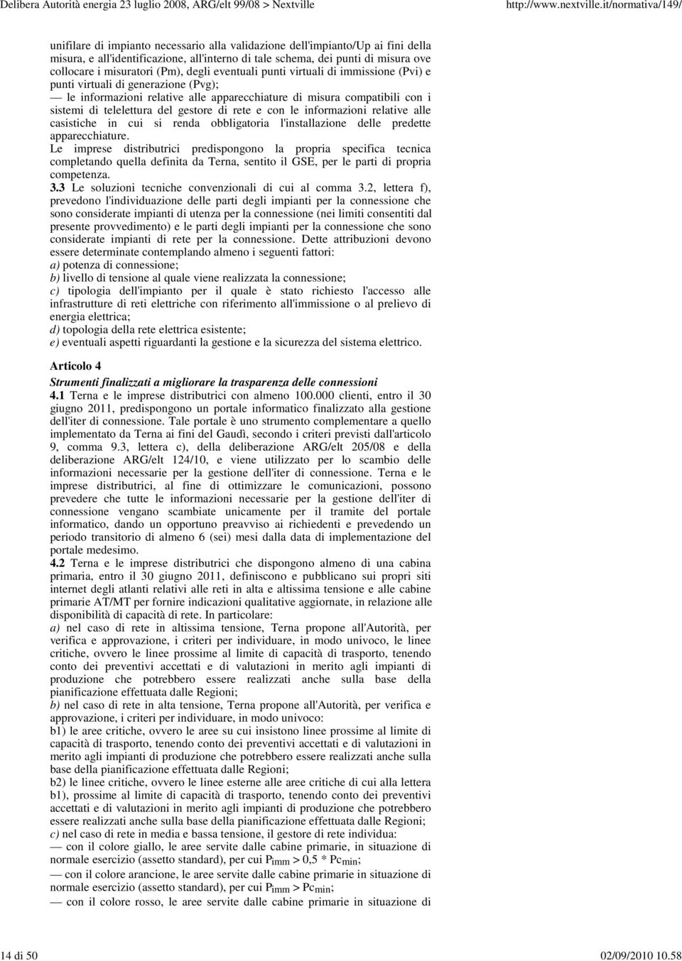 degli eventuali punti virtuali di immissione (Pvi) e punti virtuali di generazione (Pvg); le informazioni relative alle apparecchiature di misura compatibili con i sistemi di telelettura del gestore