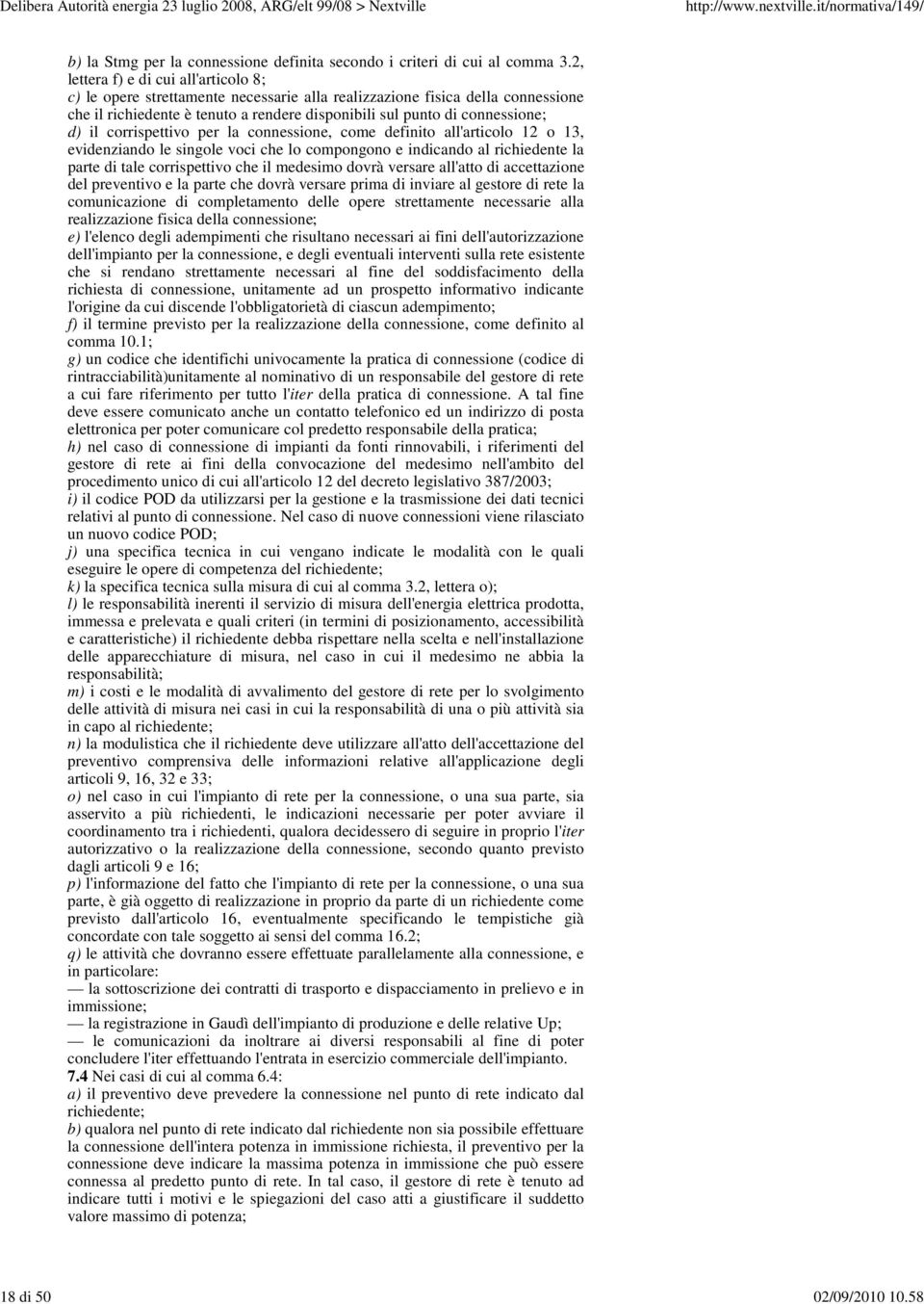 il corrispettivo per la connessione, come definito all'articolo 12 o 13, evidenziando le singole voci che lo compongono e indicando al richiedente la parte di tale corrispettivo che il medesimo dovrà