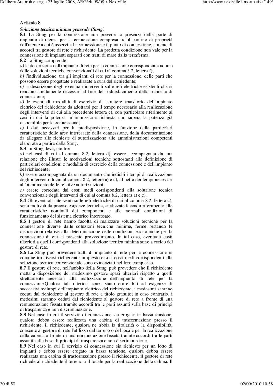 di connessione, a meno di accordi tra gestore di rete e richiedente. La predetta condizione non vale per la connessione di impianti separati con tratti di mare dalla terraferma. 8.