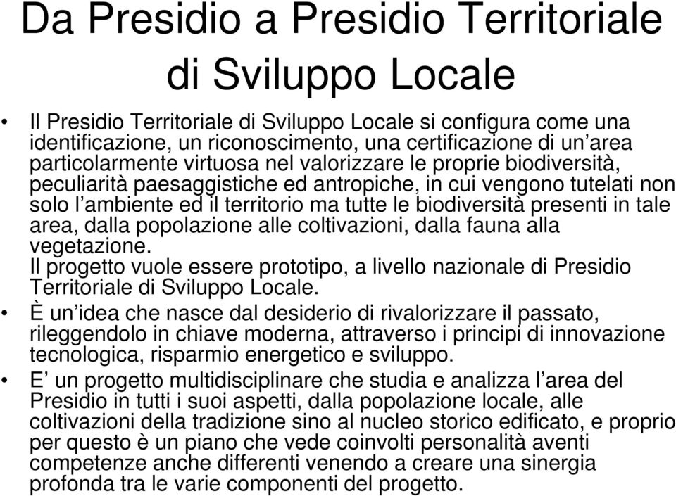 presenti in tale area, dalla popolazione alle coltivazioni, dalla fauna alla vegetazione. Il progetto vuole essere prototipo, a livello nazionale di Presidio Territoriale di Sviluppo Locale.