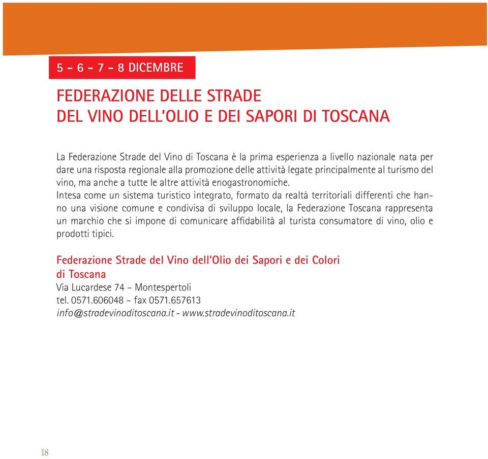 Intesa come un sistema turistico integrato, formato da realtà territoriali differenti che hanno una visione comune e condivisa di sviluppo locale, la Federazione Toscana rappresenta un marchio che si