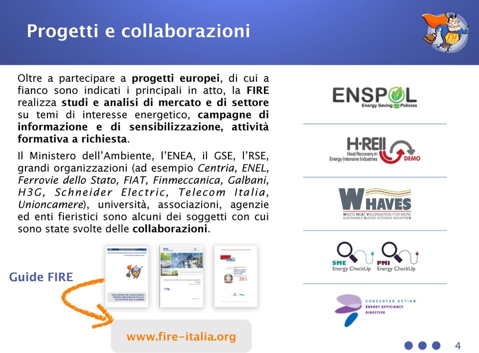 Il Ministero dell Ambiente, l ENEA, il GSE, l RSE, grandi organizzazioni (ad esempio Centria, ENEL, Ferrovie dello Stato, FIAT, Finmeccanica, Galbani, H3G,