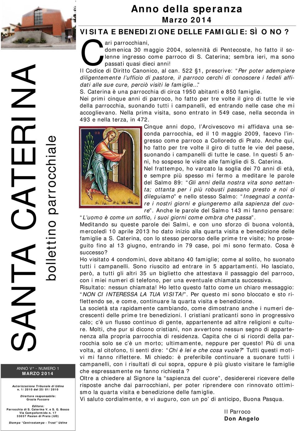 C ari parrohiani, domenia 30 maggio 2004, solennità di Penteoste, ho fatto il solenne ingresso ome parroo di S. Caterina; sembra ieri, ma sono passati quasi diei anni!