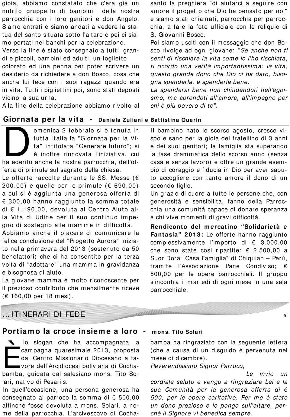 Verso la fine è stato onsegnato a tutti, grandi e pioli, bambini ed adulti, un foglietto olorato ed una penna per poter srivere un desiderio da rihiedere a don Boso, osa he anhe lui fee on i suoi