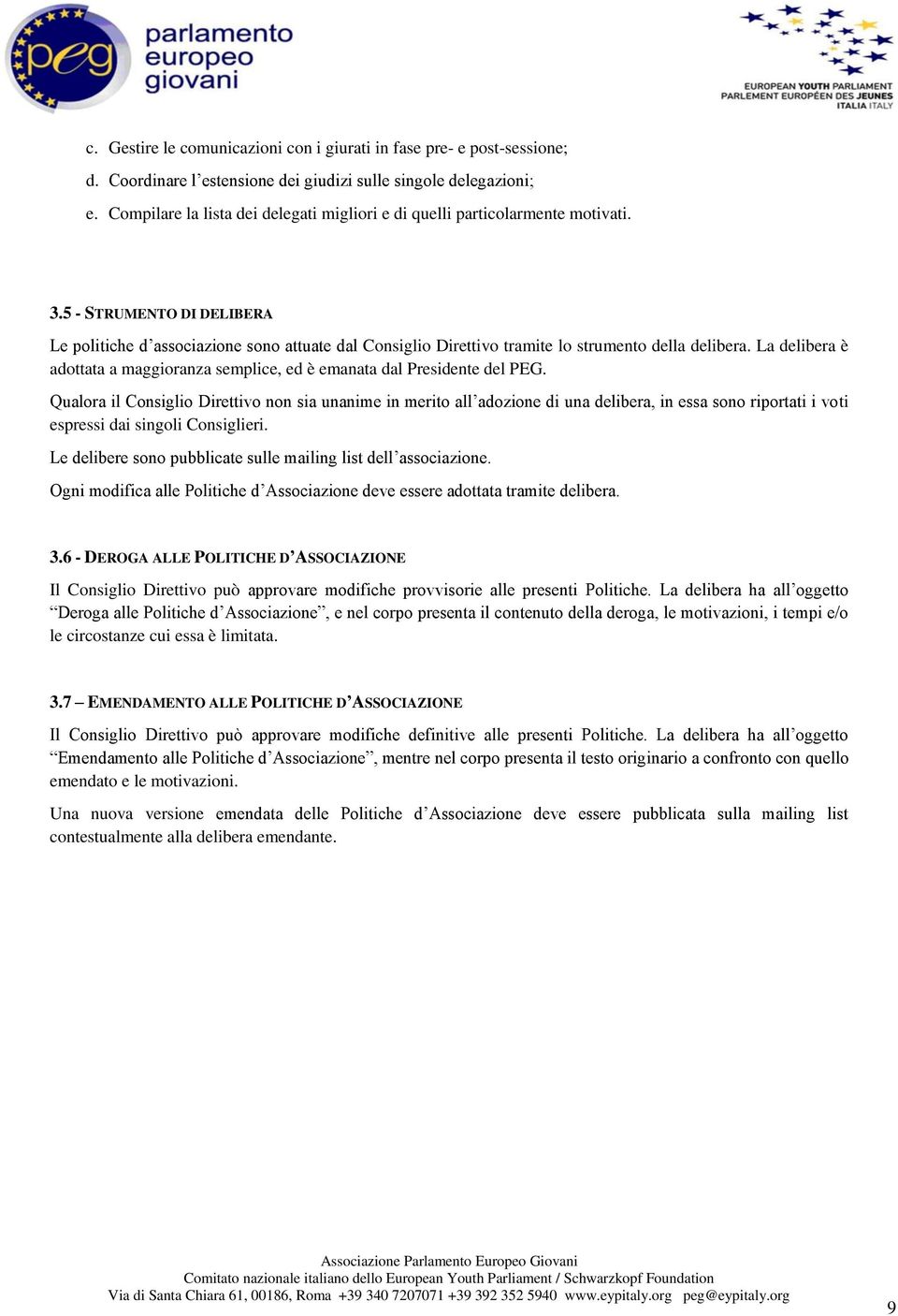 5 - STRUMENTO DI DELIBERA Le politiche d associazione sono attuate dal Consiglio Direttivo tramite lo strumento della delibera.