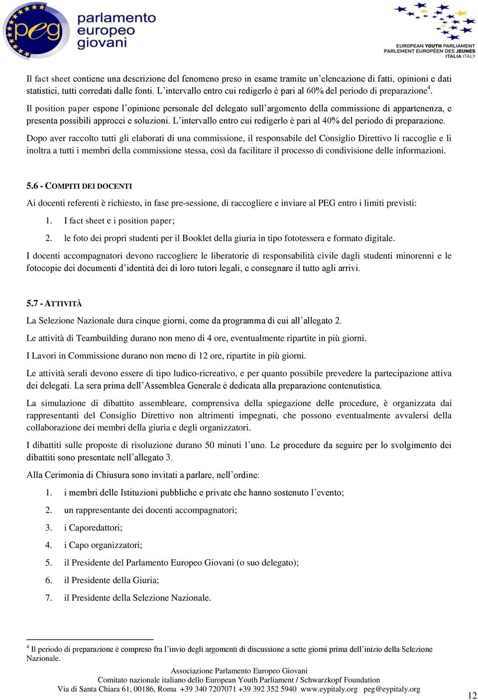 Il position paper espone l opinione personale del delegato sull argomento della commissione di appartenenza, e presenta possibili approcci e soluzioni.