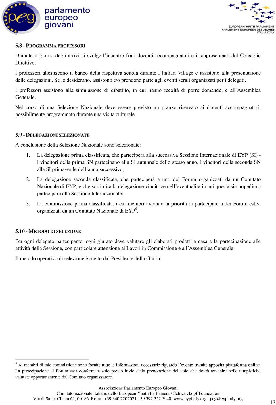 Se lo desiderano, assistono e/o prendono parte agli eventi serali organizzati per i delegati.