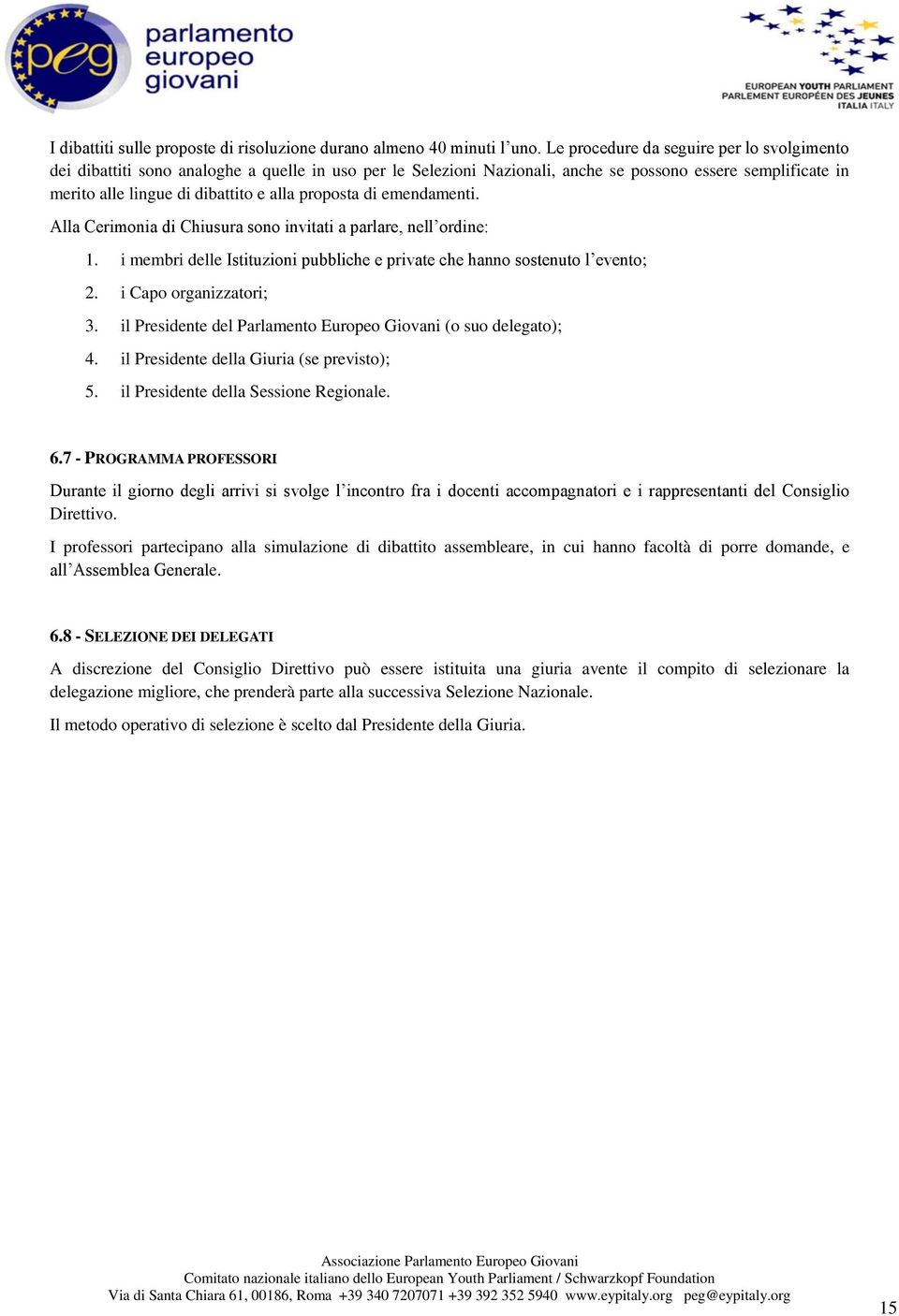 proposta di emendamenti. Alla Cerimonia di Chiusura sono invitati a parlare, nell ordine: 1. i membri delle Istituzioni pubbliche e private che hanno sostenuto l evento; 2. i Capo organizzatori; 3.