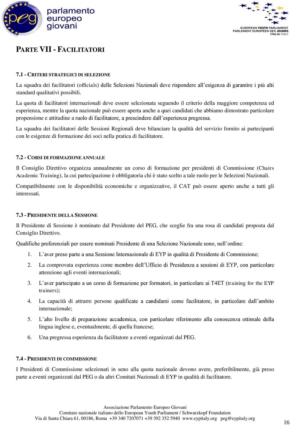 La quota di facilitatori internazionali deve essere selezionata seguendo il criterio della maggiore competenza ed esperienza, mentre la quota nazionale può essere aperta anche a quei candidati che