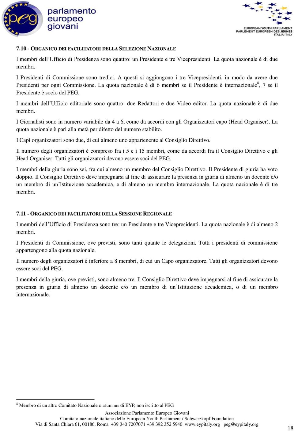 La quota nazionale è di 6 membri se il Presidente è internazionale 8, 7 se il Presidente è socio del PEG. I membri dell Ufficio editoriale sono quattro: due Redattori e due Video editor.