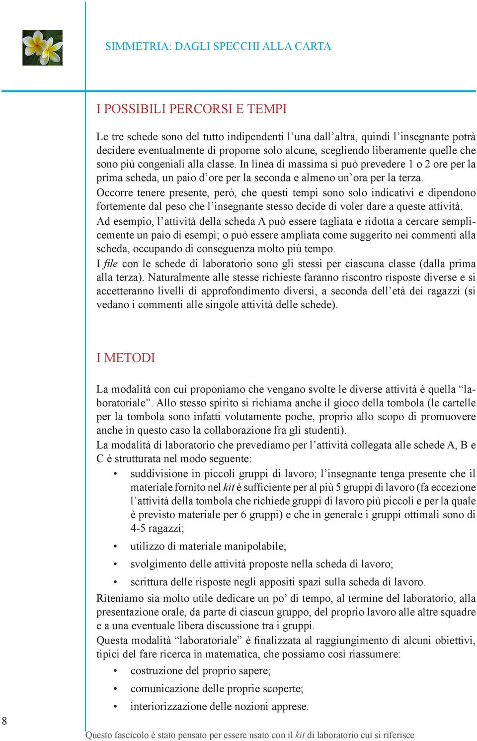 Occorre tenere presente, però, che questi tempi sono solo indicativi e dipendono fortemente dal peso che l insegnante stesso decide di voler dare a queste attività.