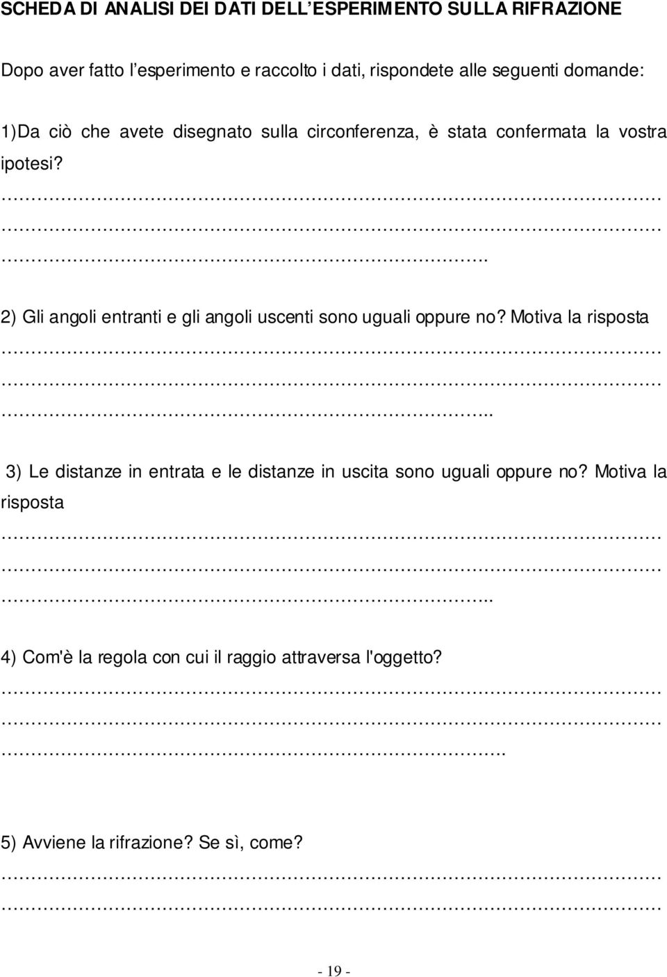 . 2) Gli angoli entranti e gli angoli uscenti sono uguali oppure no? Motiva la risposta.