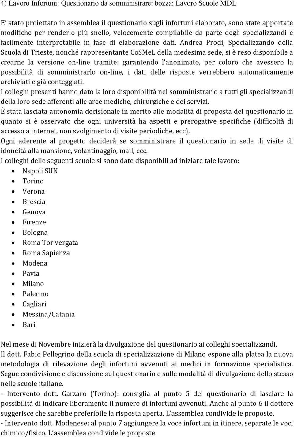 Andrea Prodi, Specializzando della Scuola di Trieste, nonché rappresentante CoSMeL della medesima sede, si è reso disponibile a crearne la versione on-line tramite: garantendo l anonimato, per coloro