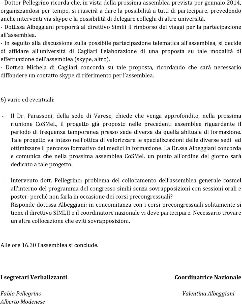 - In seguito alla discussione sulla possibile partecipazione telematica all assemblea, si decide di affidare all università di Cagliari l elaborazione di una proposta su tale modalità di