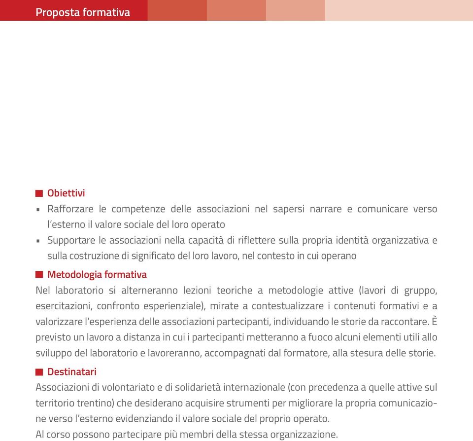 teoriche a metodologie attive (lavori di gruppo, esercitazioni, confronto esperienziale), mirate a contestualizzare i contenuti formativi e a valorizzare l esperienza delle associazioni partecipanti,