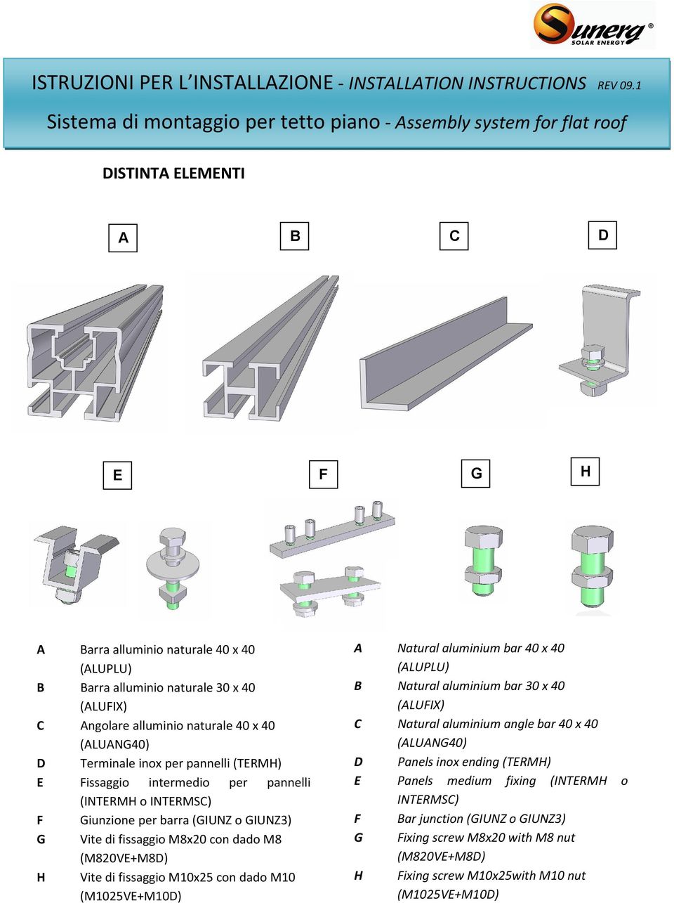 (ALUFIX) C Angolare alluminio naturale 40 x 40 (ALUANG40) D Terminale inox per pannelli (TERMH) E Fissaggio intermedio per pannelli (INTERMH o INTERMSC) F Giunzione per barra (GIUNZ o GIUNZ3) G Vite