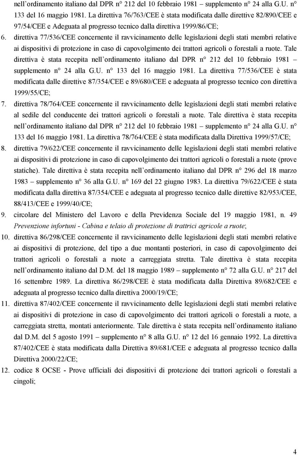 direttiva 77/536/CEE concernente il ravvicinamento delle legislazioni degli stati membri relative ai dispositivi di protezione in caso di capovolgimento dei trattori agricoli o forestali a ruote.