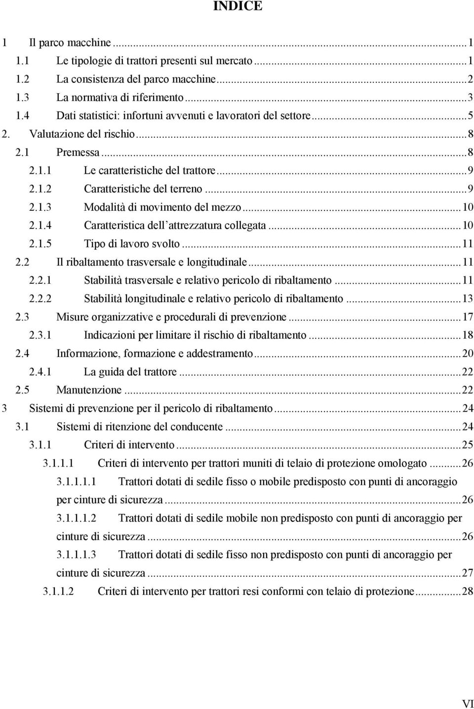 ..10 2.1.4 Caratteristica dell attrezzatura collegata...10 2.1.5 Tipo di lavoro svolto...11 2.2 Il ribaltamento trasversale e longitudinale...11 2.2.1 Stabilità trasversale e relativo pericolo di ribaltamento.