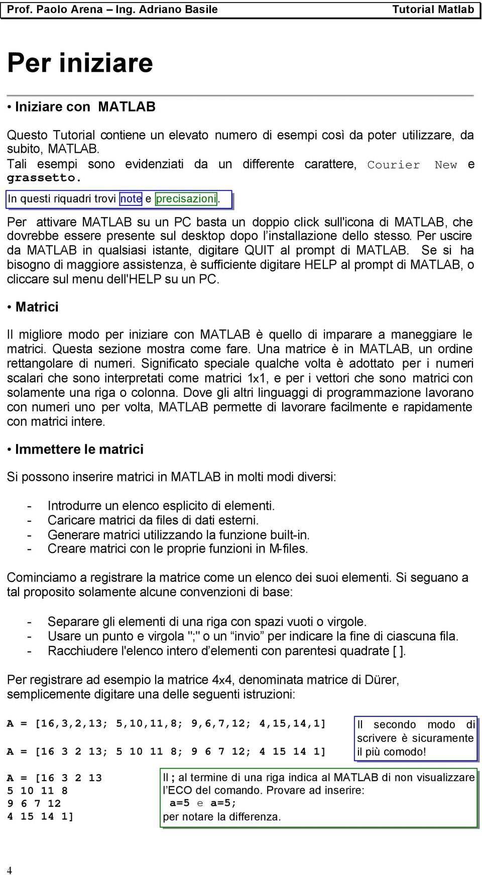 Per attivare MATLAB su un PC basta un doppio click sull'icona di MATLAB, che dovrebbe essere presente sul desktop dopo l installazione dello stesso.