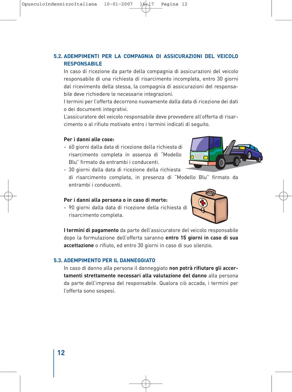 5.2. ADEMPIMENTI PER LA COMPAGNIA DI ASSICURAZIONI DEL VEICOLO RESPONSABILE In caso di ricezione da parte della compagnia di assicurazioni del veicolo responsabile di una richiesta di risarcimento