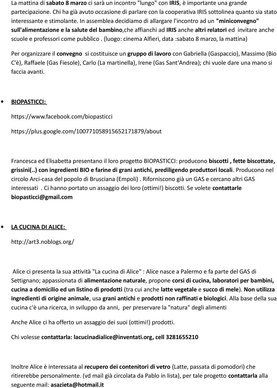 In assemblea decidiamo di allargare l'incontro ad un "miniconvegno" sull'alimentazione e la salute del bambino,che affianchi ad IRIS anche altri relatori ed invitare anche scuole e professori come