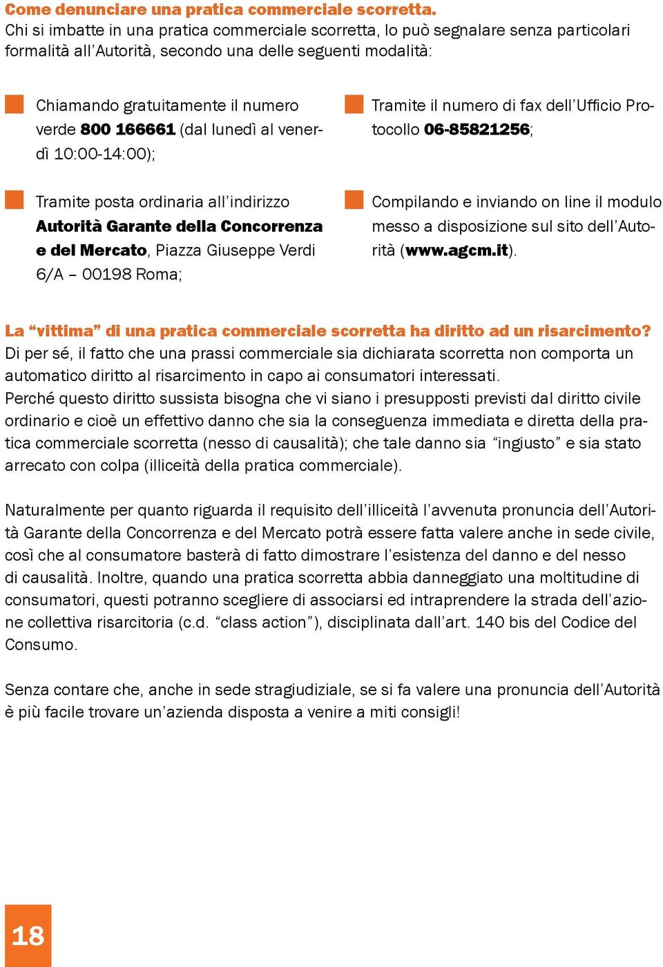 (dal lunedì al venerdì 10:00-14:00); Tramite posta ordinaria all indirizzo Autorità Garante della Concorrenza e del Mercato, Piazza Giuseppe Verdi 6/A 00198 Roma; Tramite il numero di fax dell