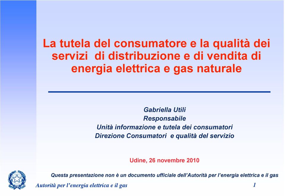 Direzione Consumatori e qualità del servizio Udine, 26 novembre 2010 Questa presentazione non è un