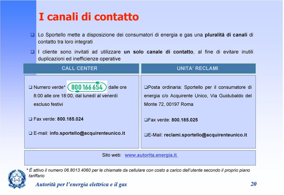 ordinaria: Sportello per il consumatore di energia c/o Acquirente Unico, Via Guidubaldo del Monte 72, 00197 Roma Fax verde: 800.185.024 Fax verde: 800.185.025 E-mail: info.sportello@acquirenteunico.