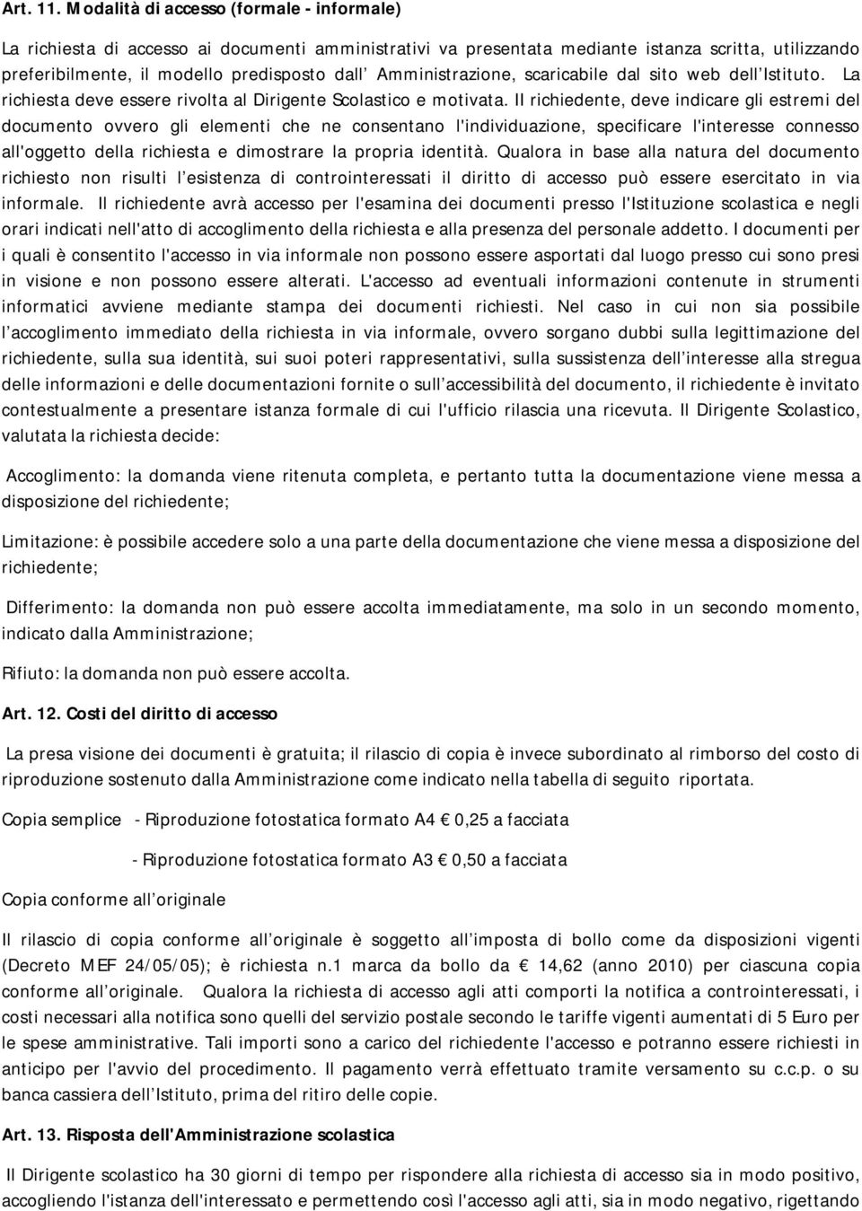 Amministrazione, scaricabile dal sito web dell Istituto. La richiesta deve essere rivolta al Dirigente Scolastico e motivata.