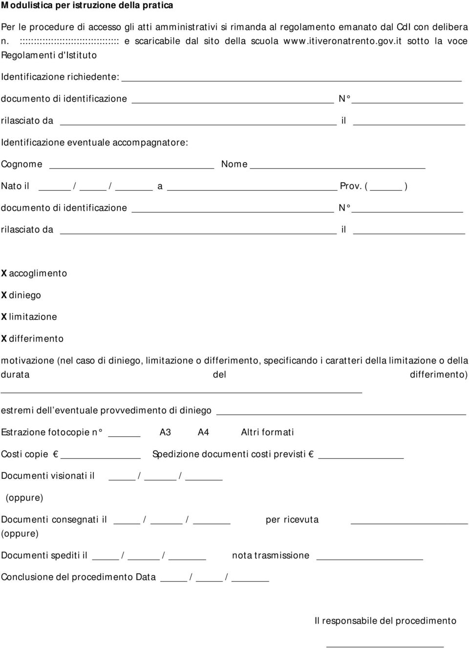 it sotto la voce Regolamenti d'istituto Identificazione richiedente: documento di identificazione N rilasciato da il Identificazione eventuale accompagnatore: Cognome Nome Nato il / / a Prov.