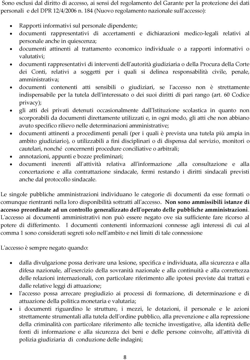 quiescenza; documenti attinenti al trattamento economico individuale o a rapporti informativi o valutativi; documenti rappresentativi di interventi dell'autorità giudiziaria o della Procura della