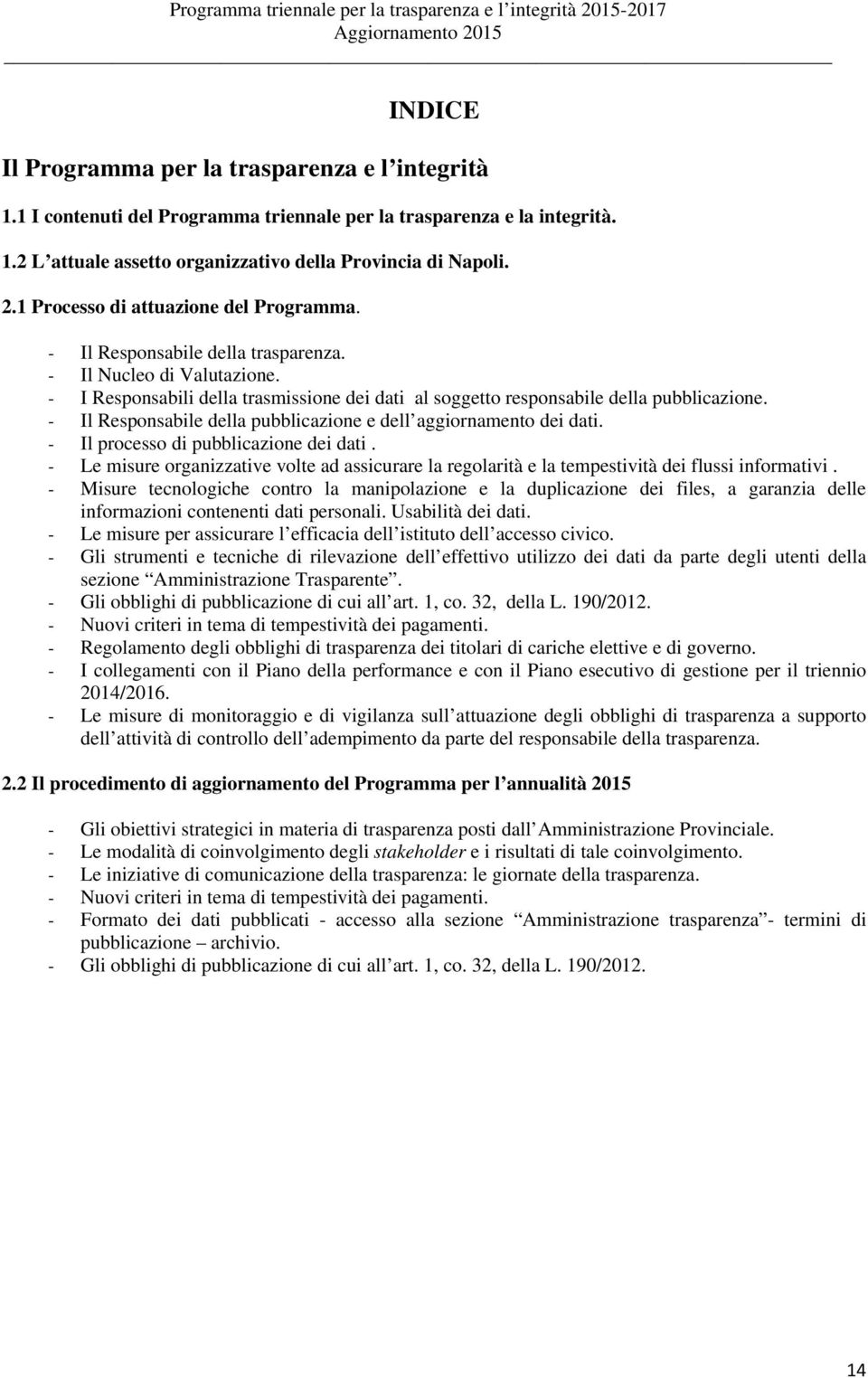 - Il Responsabile della pubblicazione e dell aggiornamento dei dati. - Il processo di pubblicazione dei dati.