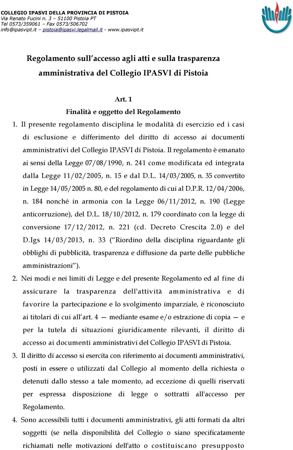 Il regolamento è emanato ai sensi della Legge 07/08/1990, n. 241 come modificata ed integrata dalla Legge 11/02/2005, n. 15 e dal D.L. 14/03/2005, n. 35 convertito in Legge 14/05/2005 n.