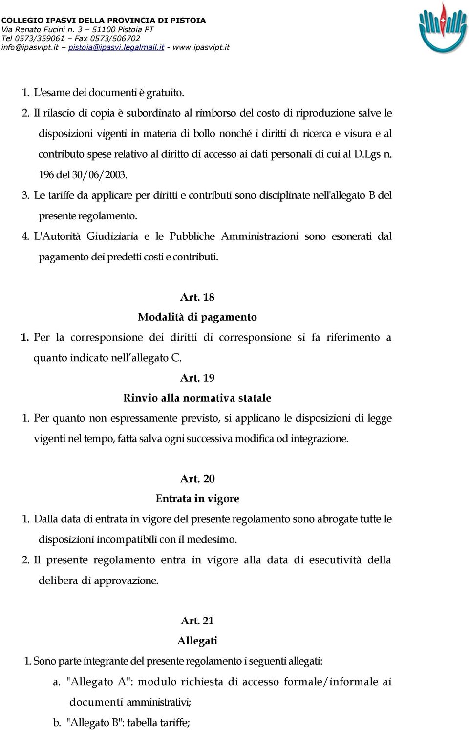 diritto di accesso ai dati personali di cui al D.Lgs n. 196 del 30/06/2003. 3. Le tariffe da applicare per diritti e contributi sono disciplinate nell'allegato B del presente regolamento. 4.