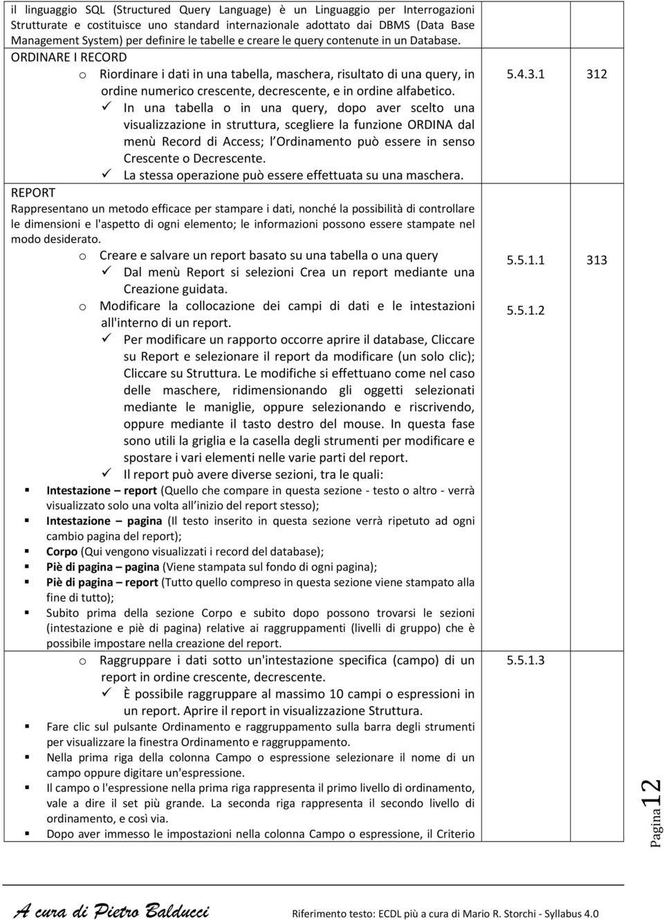 ORDINARE I RECORD o Riordinare i dati in una tabella, maschera, risultato di una query, in ordine numerico crescente, decrescente, e in ordine alfabetico.