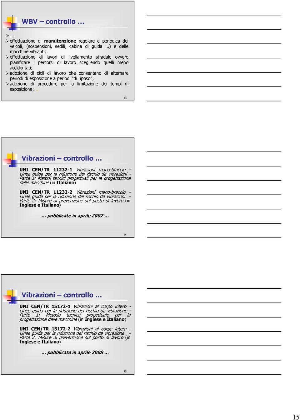 per la limitazione dei tempi di esposizione; 43 Vibrazioni controllo UNI CEN/TR 113-1 Vibrazioni mano-braccio - Linee guida per la riduzione del rischio da vibrazioni - Parte 1: Metodi tecnici