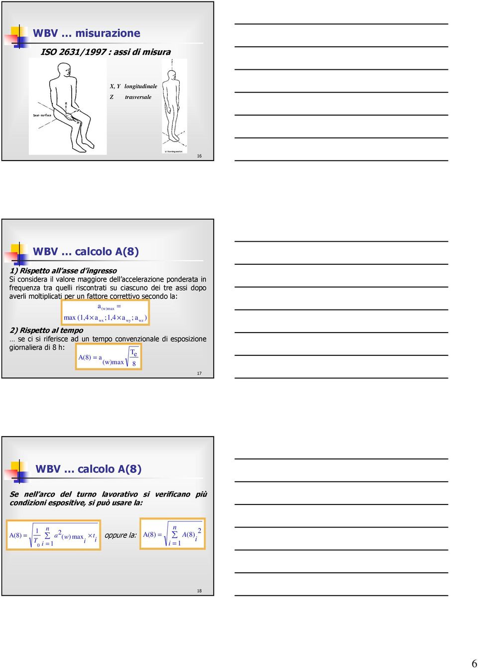 (w)max ;1,4 a ) Rispetto al tempo se ci si riferisce ad un tempo convenzionale di esposizione giornaliera di 8 h: A(8) = a (w)max wy ; a T e 8 wz ) 17 WBV calcolo