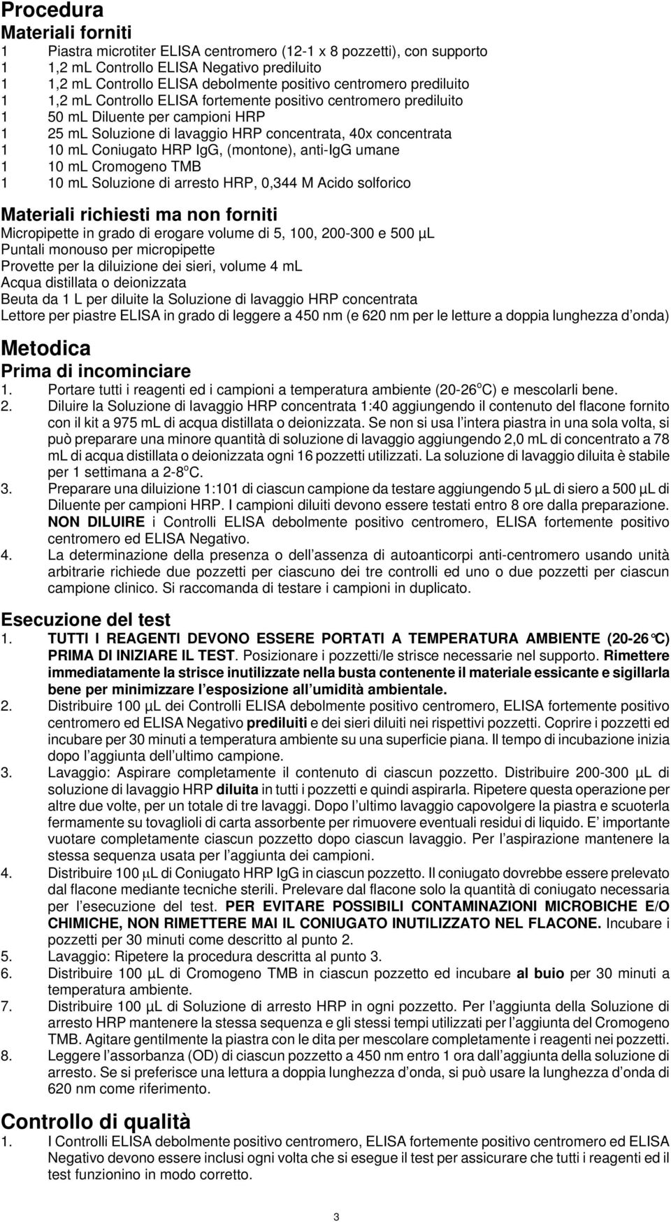 Coniugato HRP IgG, (montone), anti-igg umane 1 10 ml Cromogeno TMB 1 10 ml Soluzione di arresto HRP, 0,344 M Acido solforico Materiali richiesti ma non forniti Micropipette in grado di erogare volume