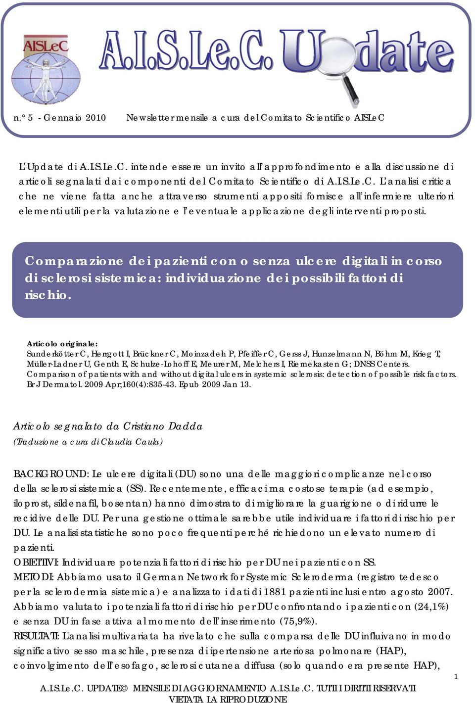 L analisi critica che ne viene fatta anche attraverso strumenti appositi fornisce all infermiere ulteriori elementi utili per la valutazione e l eventuale applicazione degli interventi proposti.